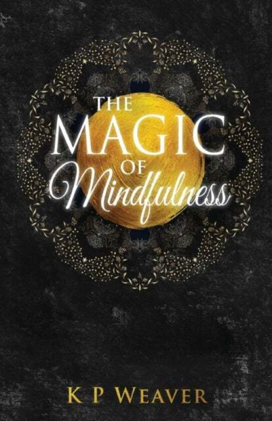 Magic of Mindfulness av K P Weaver