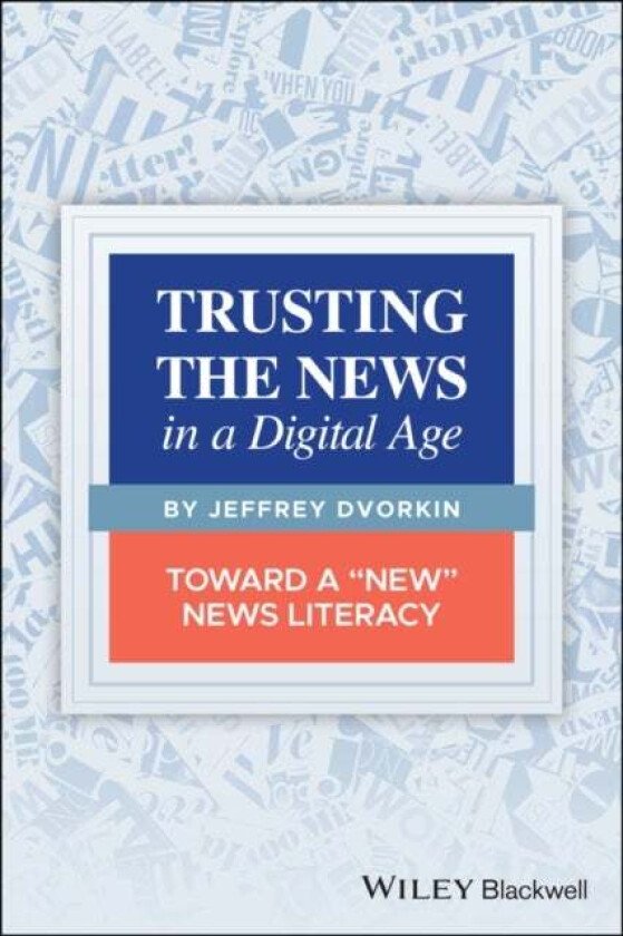 Trusting the News in a Digital Age av Jeffrey Dvorkin