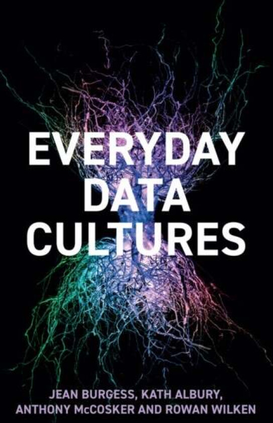 Everyday Data Cultures av Jean (Queensland University of Technology Brisbane Australia) Burgess, Kath Albury, Anthony McCosker, Rowan (RMIT University