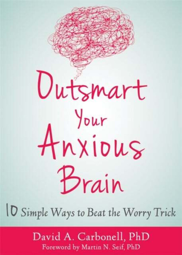Outsmart Your Anxious Brain av David A Carbonell