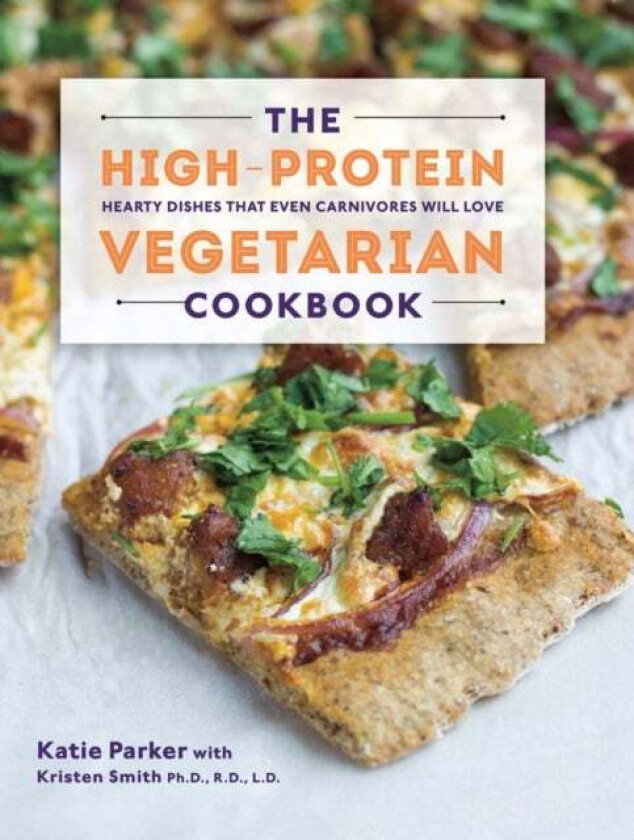The High-Protein Vegetarian Cookbook av Katie Parker, Kristen Smith