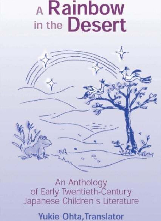 A Rainbow in the Desert: An Anthology of Early Twentieth Century Japanese Children's Literature av Yukie Ohta