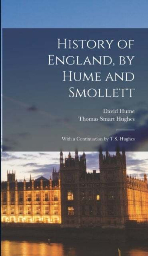 History of England, by Hume and Smollett av David Hume, Thomas Smart Hughes