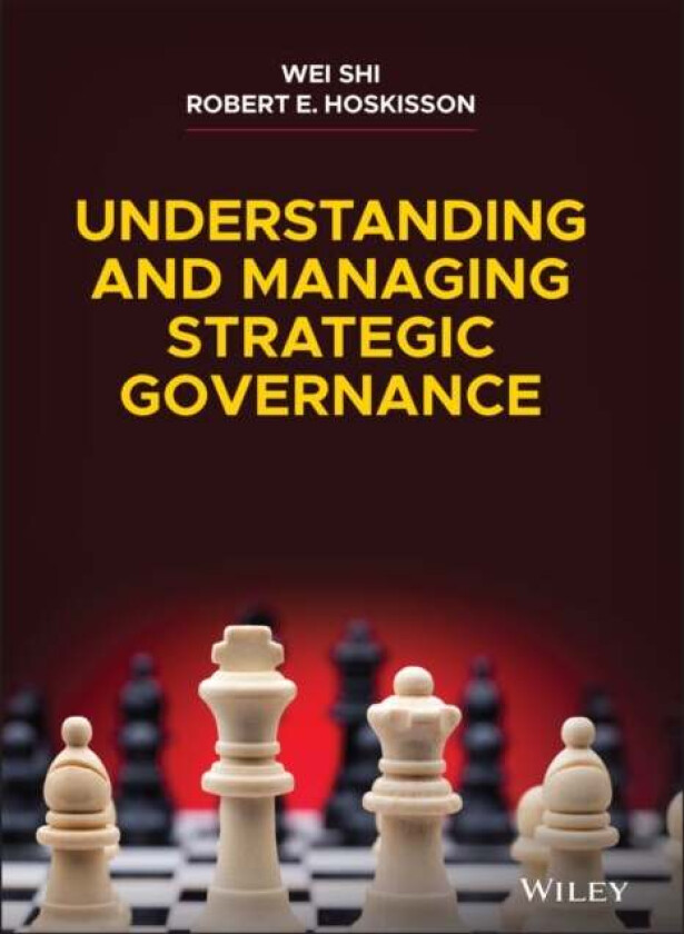 Understanding and Managing Strategic Governance av Wei Shi, Robert E. Hoskisson