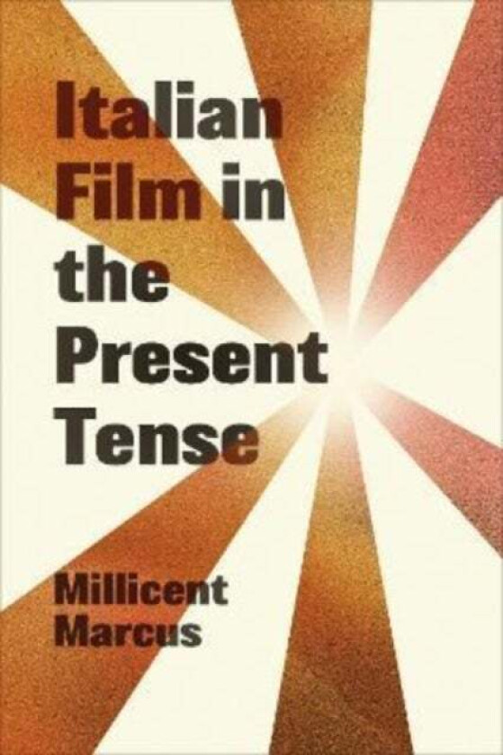 Italian Film in the Present Tense av Millicent Marcus