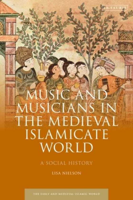 Music and Musicians in the Medieval Islamicate World av Lisa (Case Western Reserve University Cleveland USA) Nielson