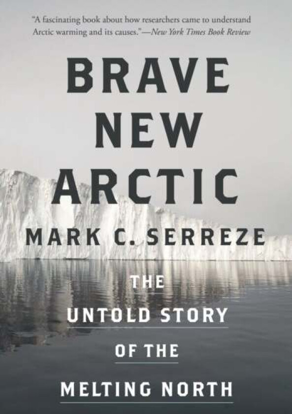 Brave New Arctic av Mark C. Serreze