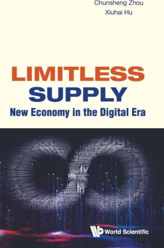 Limitless Supply: New Economy In The Digital Era av Chunsheng (Cheung Kong Graduate School Of Business China) Zhou, Xiuhai (Peking Univ China) Hu