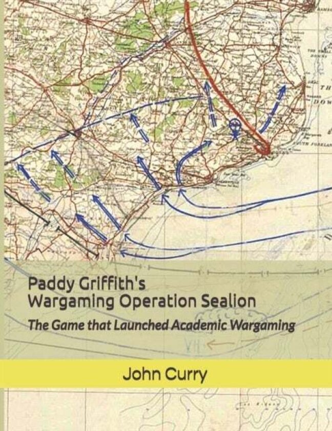 Paddy Griffith's Wargaming Operation Sealion (1940) av John Curry, Paddy Griffith