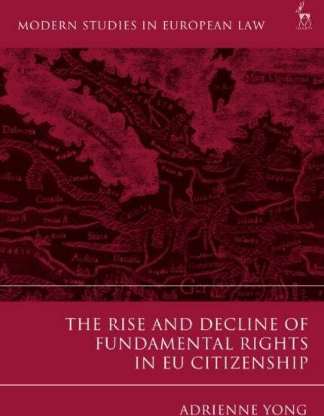 The Rise and Decline of Fundamental Rights in EU Citizenship av Adrienne Yong