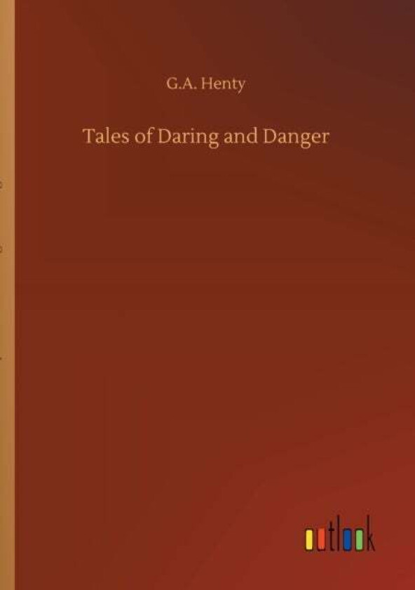 Tales of Daring and Danger av G a Henty