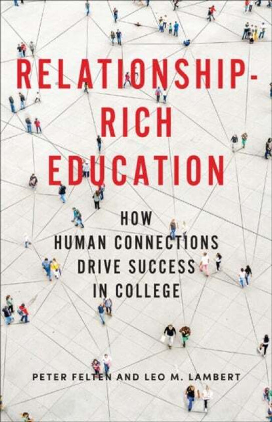 Relationship-Rich Education av Peter (Executive Director Center for Engaged Learning Elon University) Felten, Leo M. (President Elon University) Lambe