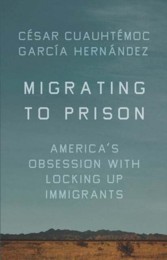 Migrating to Prison av Cesar Cuauhtemoc Garcia Hernandez