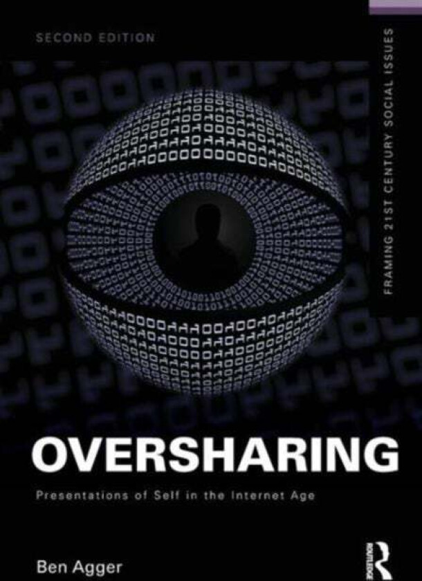 Oversharing: Presentations of Self in the Internet Age av Ben (University of Texas USA) Agger