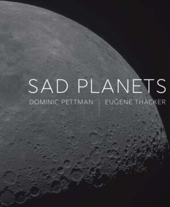 Sad Planets av Dominic Pettman, Eugene Thacker