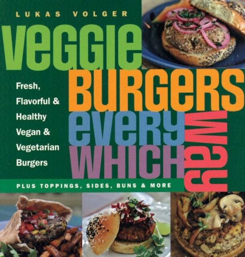 Veggie Burgers Every Which Way av Lukas Volger