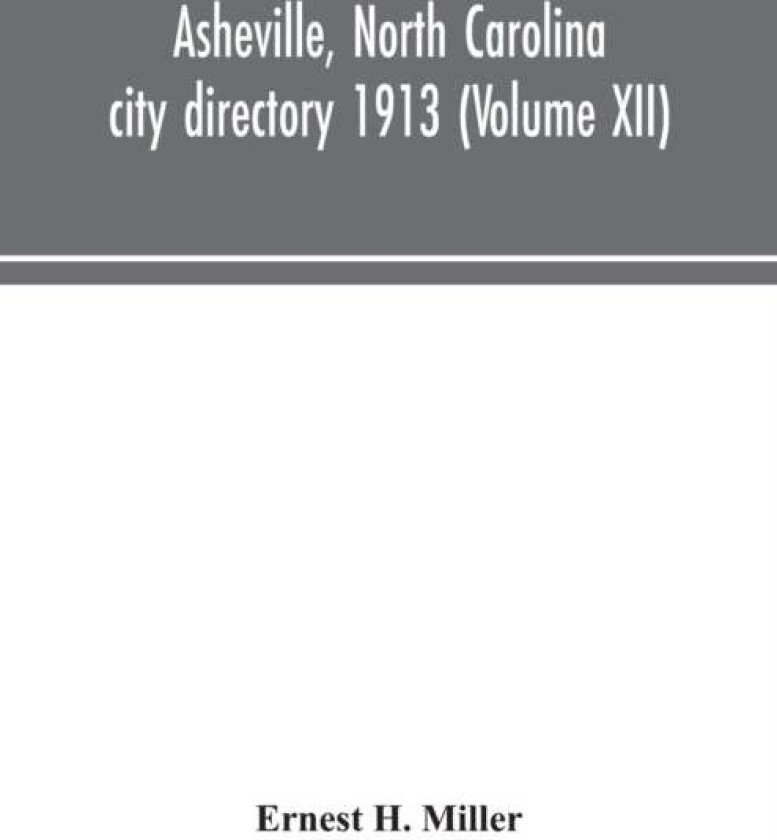Asheville, North Carolina city directory 1913 (Volume XII) av Ernest H Miller