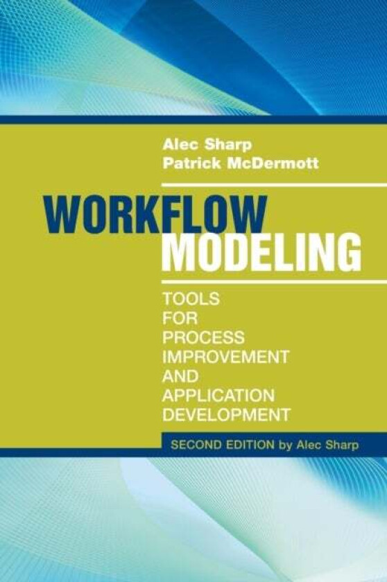 Workflow Modeling: Tools for Process Improvement and Applications, Second Edition av Patrick McDermott, Alec Sharp