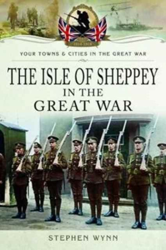 Isle of Sheppey in the Great War av Stephen Wynn