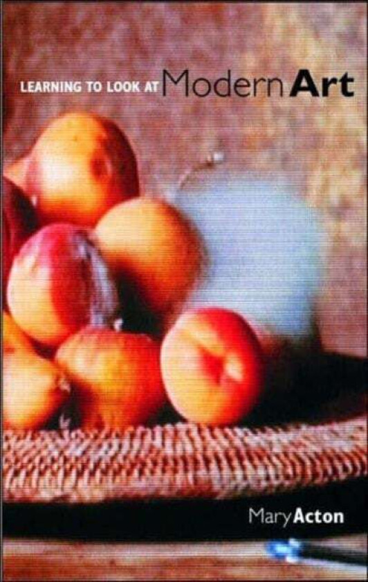 Learning to Look at Modern Art av Mary (Oxford University UK) Acton