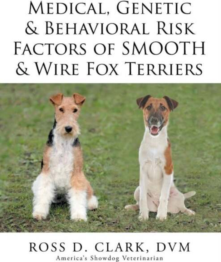 Medical, Genetic & Behavioral Risk Factors of Smooth & Wire Fox Terriers av DVM Ross D Clark