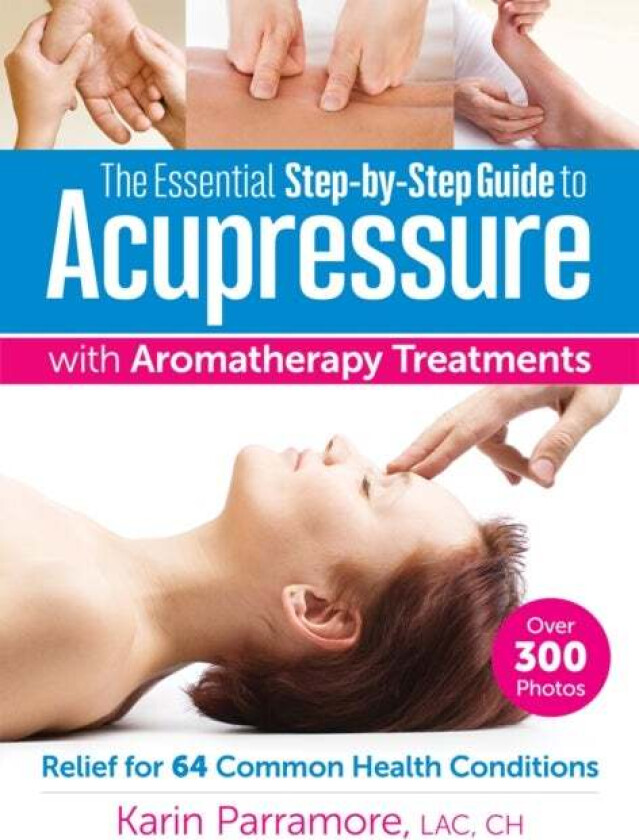 Essential Step-By-Step Guide to Acupressure with Aromatherapy Treatments av Karin Parramore