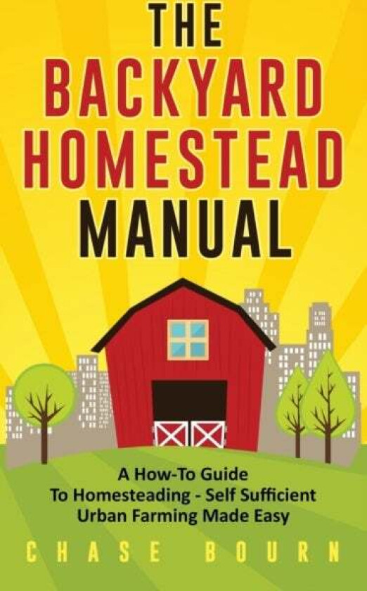 The Backyard Homestead Manual av Chase Bourn