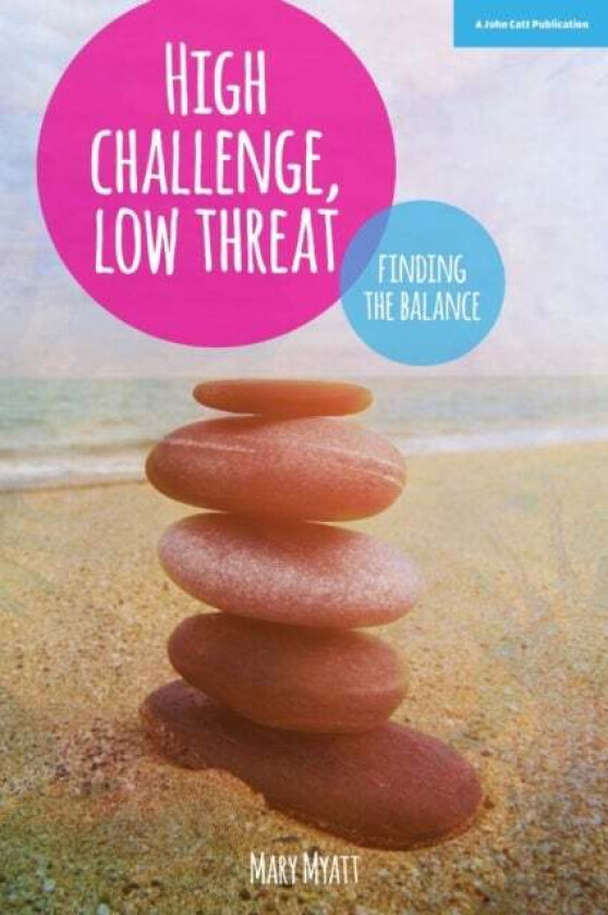 High Challenge, Low Threat: How the Best Leaders Find the Balance av Mary Myatt