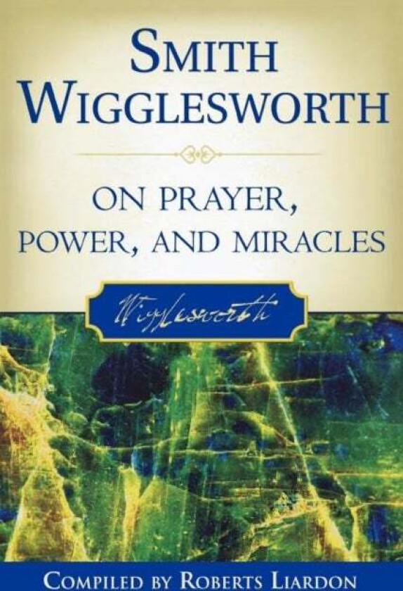 Smith Wigglesworth on Prayer, Power, and Miracles av Smith Wigglesworth, Roberts Liardon