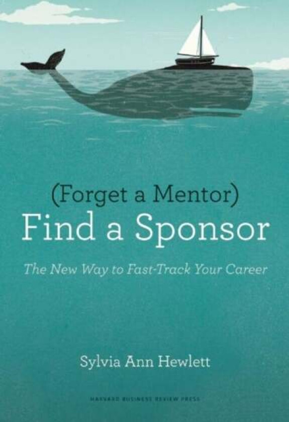 Forget a Mentor, Find a Sponsor av Sylvia Ann Hewlett