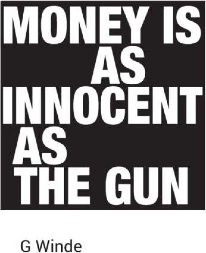 Money is as innocent as the gun av G Winde