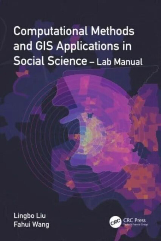 Computational Methods and GIS Applications in Social Science - Lab Manual av Lingbo Liu, Fahui (Louisiana State Universi Wang