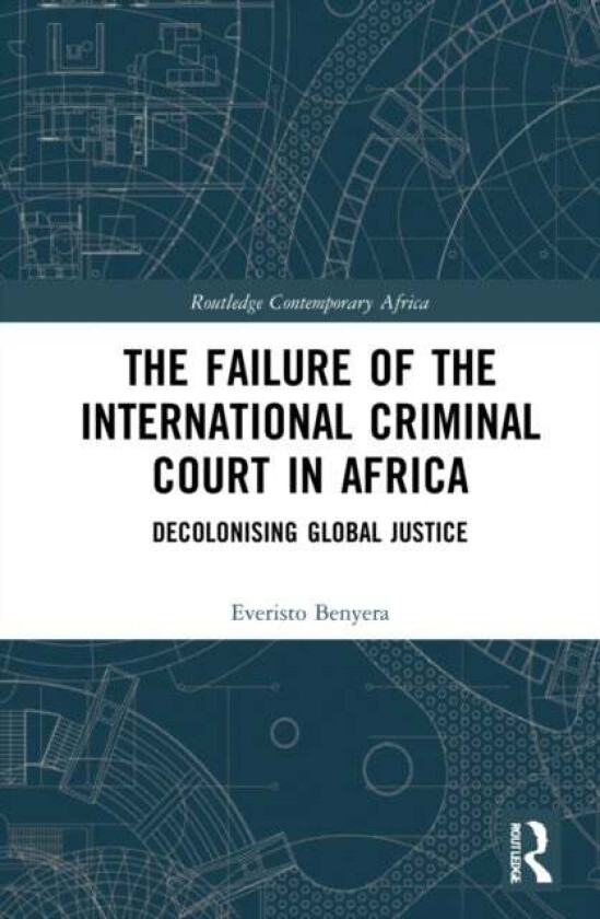 The Failure of the International Criminal Court in Africa av Everisto Benyera