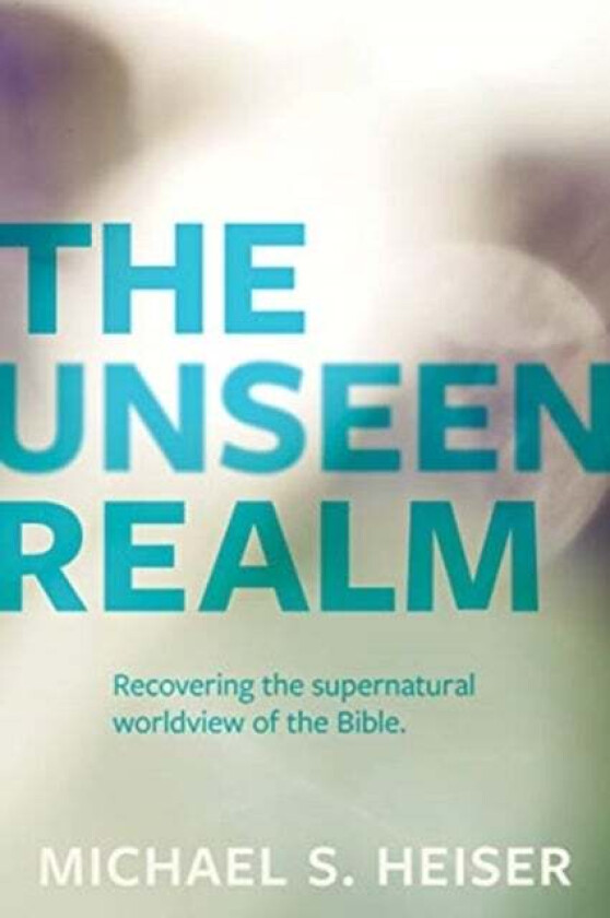 The Unseen Realm - Recovering the Supernatural Worldview of the Bible av Michael Heiser