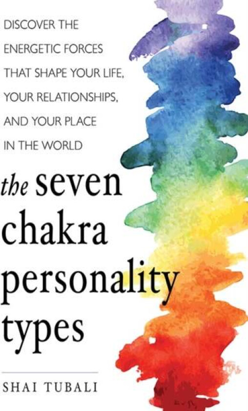 The Seven Chakra Personality Types av Shai (Shai Tubali) Tubali