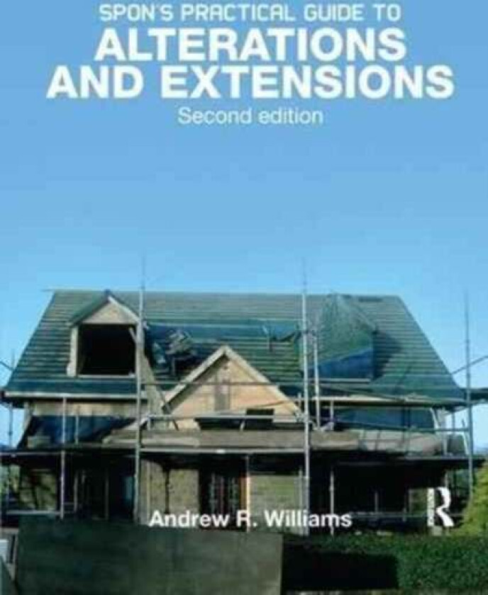 Spon's Practical Guide to Alterations & Extensions av Andrew R. (Andrew R. Williams & Co. UK) Williams