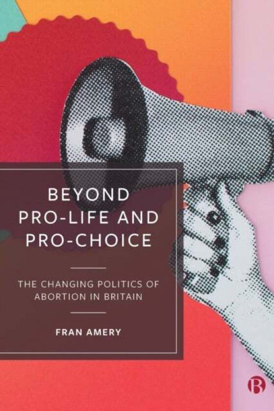 Beyond Pro-life and Pro-choice av Fran Amery