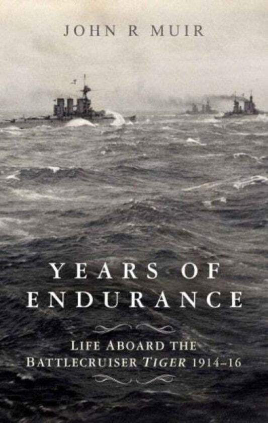 Years of Endurance: Life Aboard the Battlecruiser Tiger 1914-16 av John R. Muir