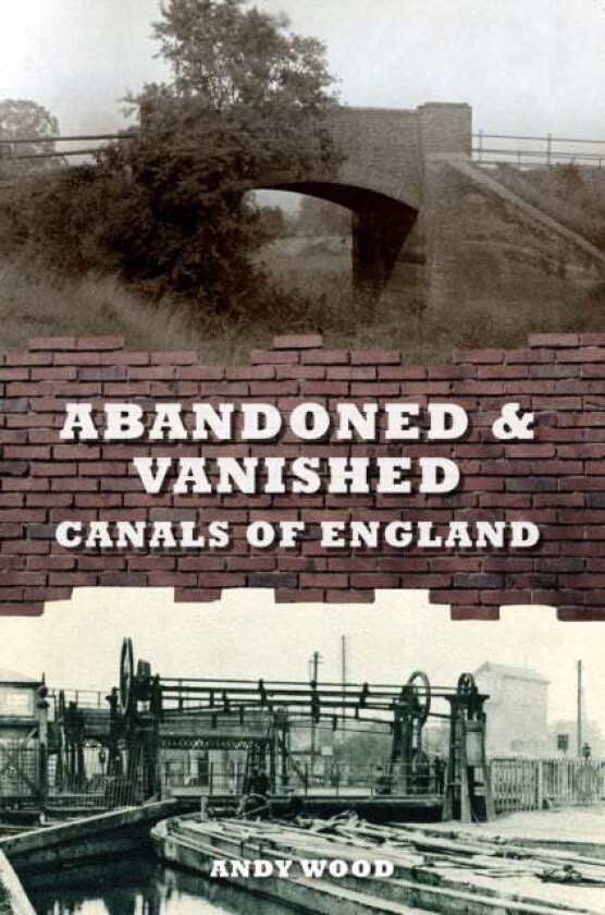 Abandoned & Vanished Canals of England av Andy Wood