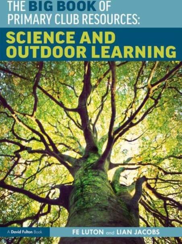 The Big Book of Primary Club Resources: Science and Outdoor Learning av Fe Luton, Lian Jacobs