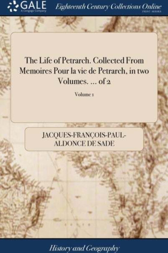 The Life of Petrarch. Collected From Memoires Pour la vie de Petrarch, in two Volumes. ... of 2; Vol av Jacques-Francois-Paul-Aldonce De Sade