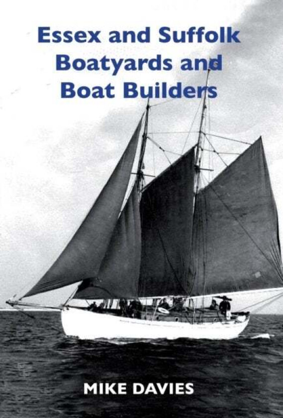 Essex and Suffolk Boatyards and Boat Builders av Mike Davies