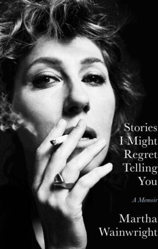Stories I Might Regret Telling You av Martha Wainwright