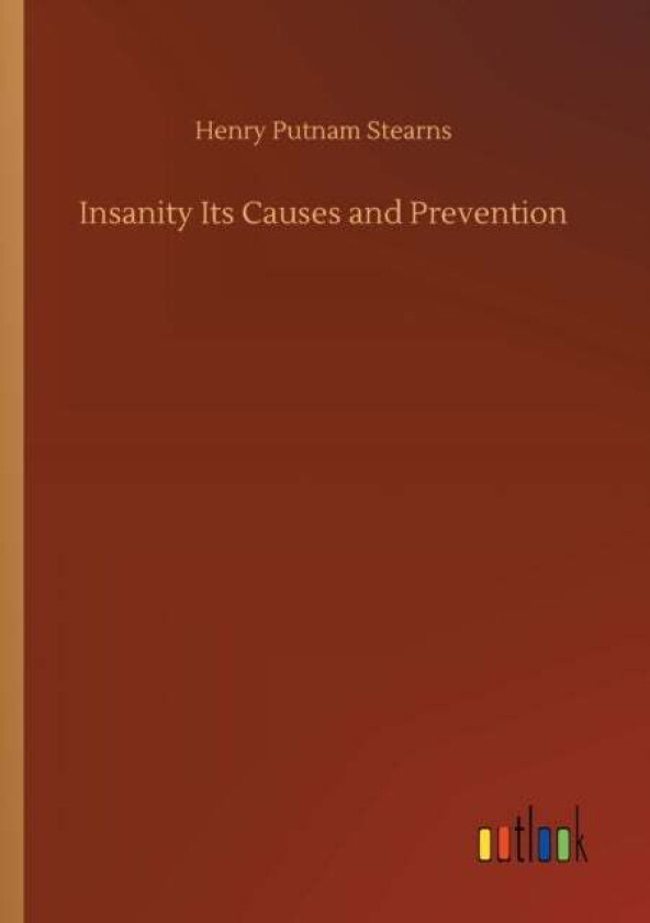 Insanity Its Causes and Prevention av Henry Putnam Stearns