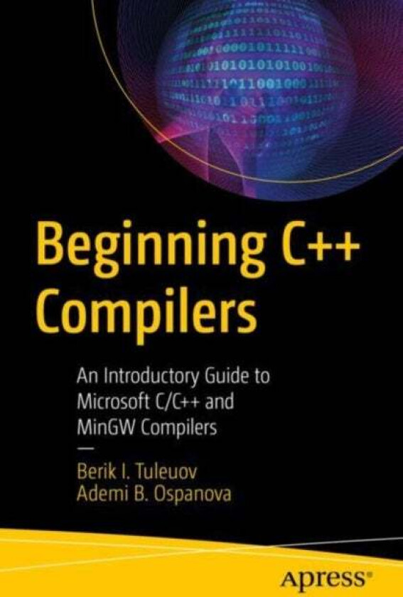 Beginning C++ Compilers av Berik I. Tuleuov, Ademi B. Ospanova