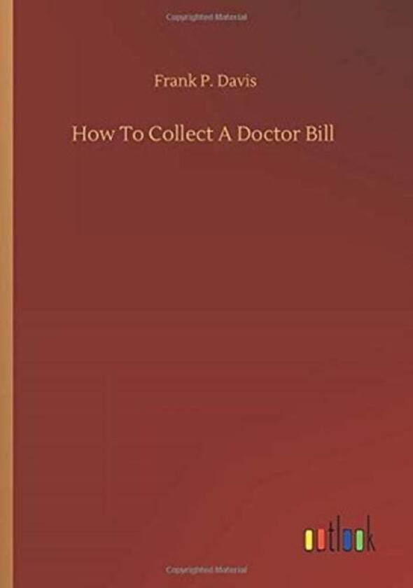 How To Collect A Doctor Bill av Frank P Davis