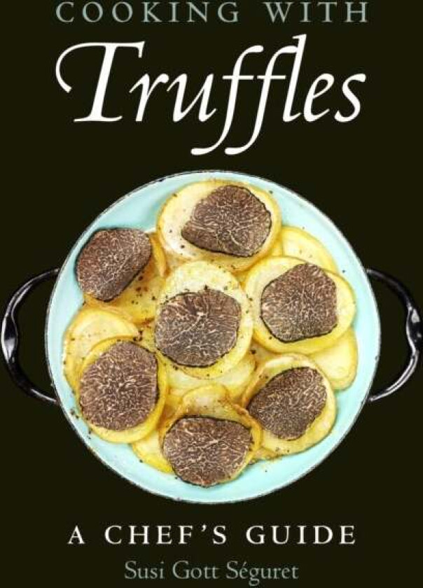 Cooking With Truffles: A Chef's Guide av Susi Gott Seguret