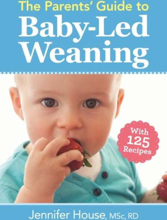 Parents' Guide to Baby-Led Weaning: With 125 Recipes av Jennifer House