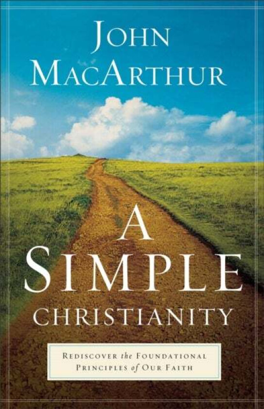 A Simple Christianity ¿ Rediscover the Foundational Principles of Our Faith av John Macarthur