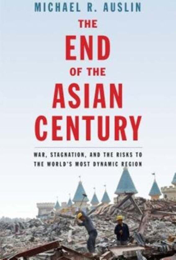 The End of the Asian Century av Michael R. Auslin
